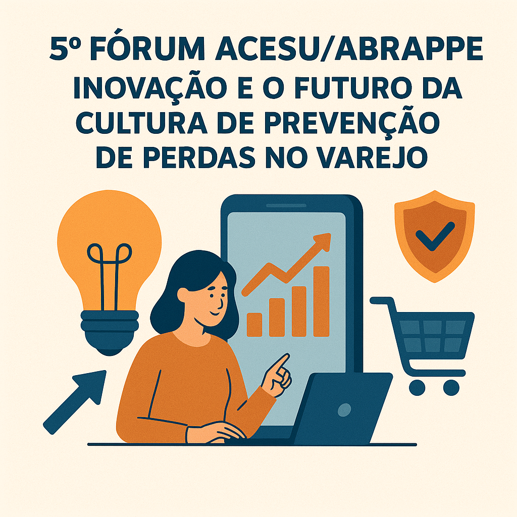 5º Fórum ACESU/ABRAPPE: Inovação e o Futuro da Cultura de Prevenção de Perdas no Varejo